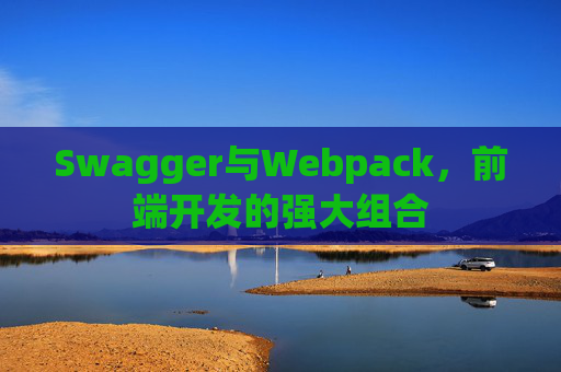 Swagger与Webpack，前端开发的强大组合